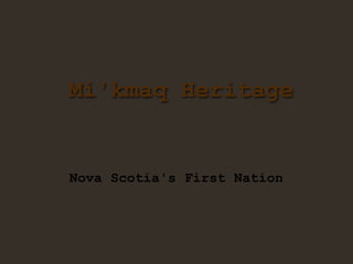 Nova Scotia's First Nation
Mi'kmaq Heritage
 