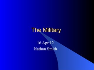 The Military

  16 Apr 12
 Nathan Smith
 