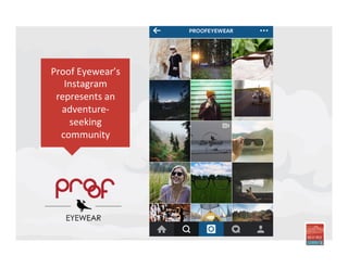 Proof	
  Eyewear’s	
  
Instagram	
  
represents	
  an	
  
adventure-­‐
seeking	
  	
  
community	
  
 