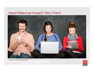 Need Millennial Insight? Hire Them!
Image:	
  www.theamericangenius.com	
  
	
  
 