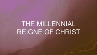 THE MILLENNIAL
REIGNE OF CHRIST
 