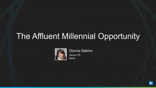 Donna Sabino
Senior VP
Ipsos
The Affluent Millennial Opportunity
 