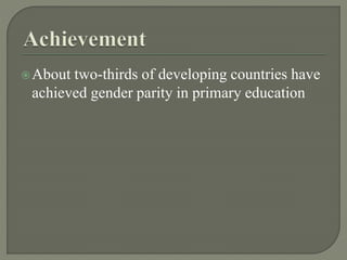About two-thirds of developing countries have
achieved gender parity in primary education
 