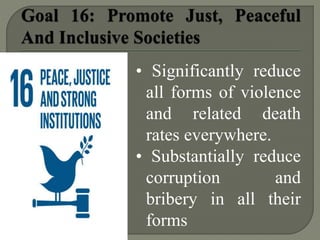 • Significantly reduce
all forms of violence
and related death
rates everywhere.
• Substantially reduce
corruption and
bribery in all their
forms
 