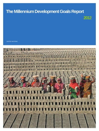 The Millennium Development Goals Report
                                       2012




UNITED NATIONS
 
