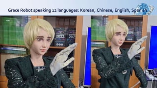 Grace Robot speaking 12 languages: Korean, Chinese, English, Spanish
 