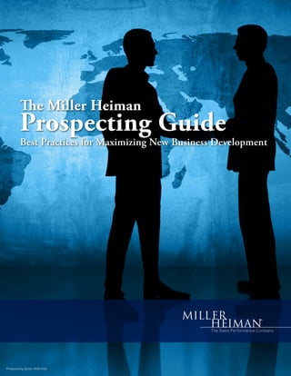 The Miller Heiman 
Prospecting Guide 
Best Practices for Maximizing New Business Development 
Prospecting Guide.1008.indd 
 