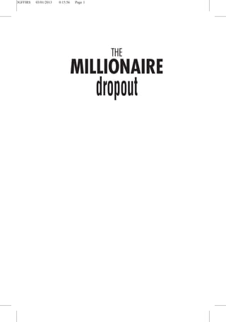 3GFFIRS 03/01/2013 0:15:56 Page 1
THE
MILLIONAIRE
dropout
SAMPLE PAGES for more go to
http://www.themillionairedropout.com
 