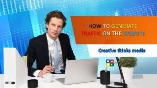 HOW TO GENERATE
TRAFFIC ON THE WEBSITE
 