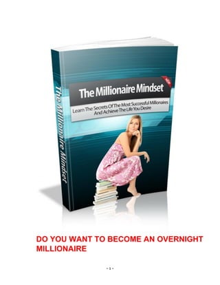- 1 -
DO YOU WANT TO BECOME AN OVERNIGHT
MILLIONAIRE
 