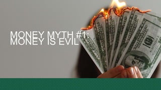 MONEY MYTH #1:
MONEY IS EVIL
 