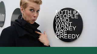MYTH #2:
PEOPLE
WHO
WANT
MONEY
ARE
GREEDY
 