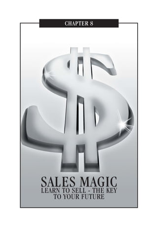 CHAPTER 8
SALES MAGICLEARN TO SELL - THE KEY
TO YOUR FUTURE
181
 