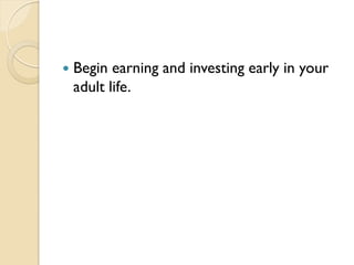  Begin earning and investing early in your
adult life.
 