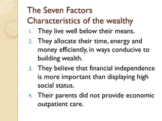 The Seven Factors
Characteristics of the wealthy
1. They live well below their means.
2. They allocate their time, energy ...