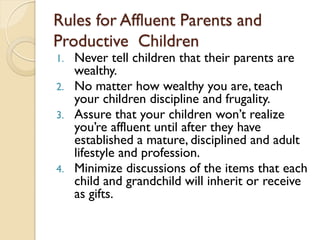 Rules for Affluent Parents and
Productive Children
1. Never tell children that their parents are
wealthy.
2. No matter how...