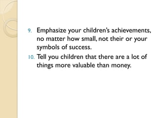 9. Emphasize your children’s achievements,
no matter how small, not their or your
symbols of success.
10. Tell you childre...