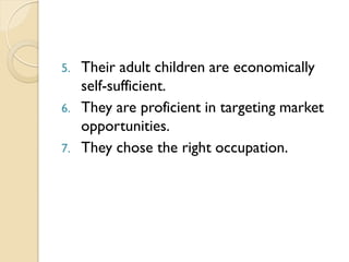 5. Their adult children are economically
self-sufficient.
6. They are proficient in targeting market
opportunities.
7. The...