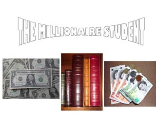 THE MILLIONAIRE STUDENT 