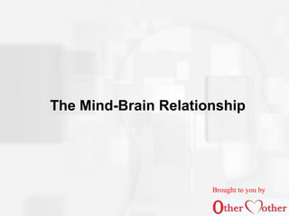 The Mind-Brain Relationship
Brought to you by
 