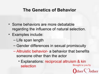 The Genetics of Behavior
• Some behaviors are more debatable
regarding the influence of natural selection.
• Examples incl...