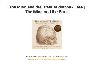 The Mind and the Brain Audiobook Free |
The Mind and the Brain
The Mind and the Brain Audiobook Free | The Mind and the Brain
LINK IN PAGE 4 TO LISTEN OR DOWNLOAD BOOK
 