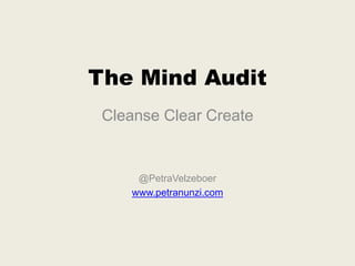 The Mind Audit
Cleanse Clear Create
@PetraVelzeboer
www.petranunzi.com
 