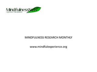 MINDFULNESS RESEARCH MONTHLYwww.mindfulexperience.org