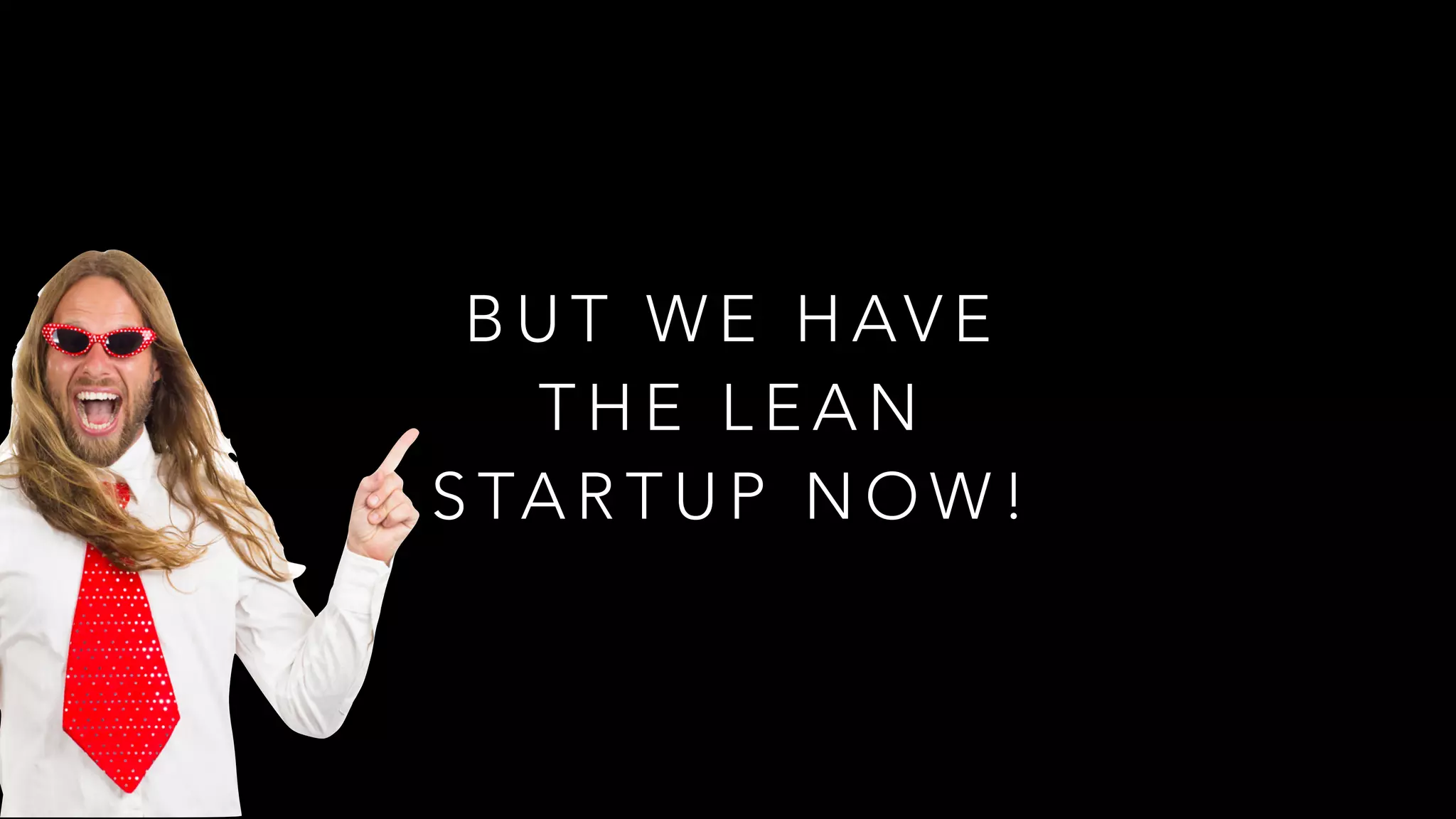 B U T W E H AV E
T H E L E A N
S TA R T U P N O W !
 