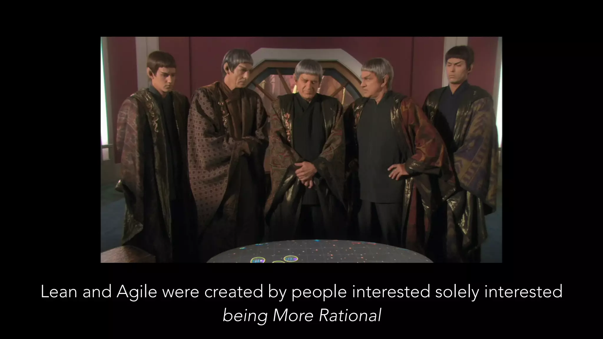 Lean and Agile were created by people interested solely interested
being More Rational
 