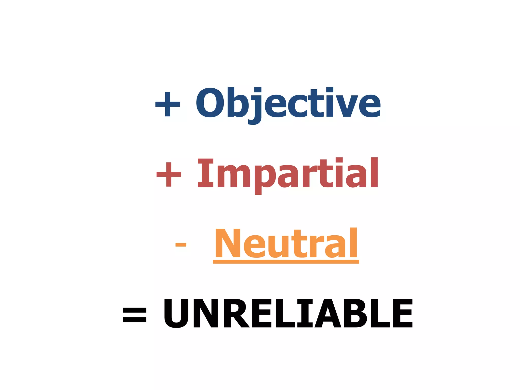 + Objective
+ Impartial
- Neutral
= UNRELIABLE
 