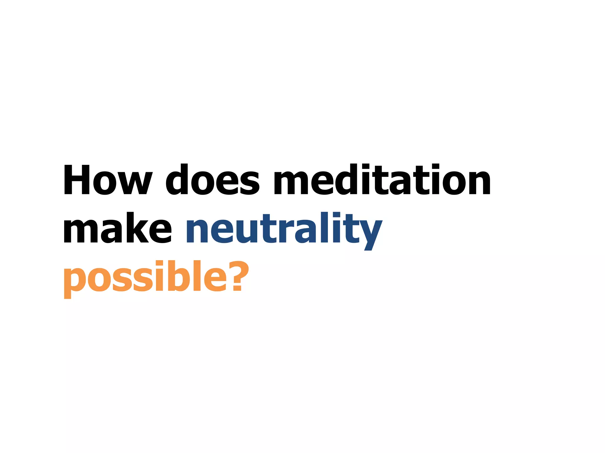 How does meditation
make neutrality
possible?
 