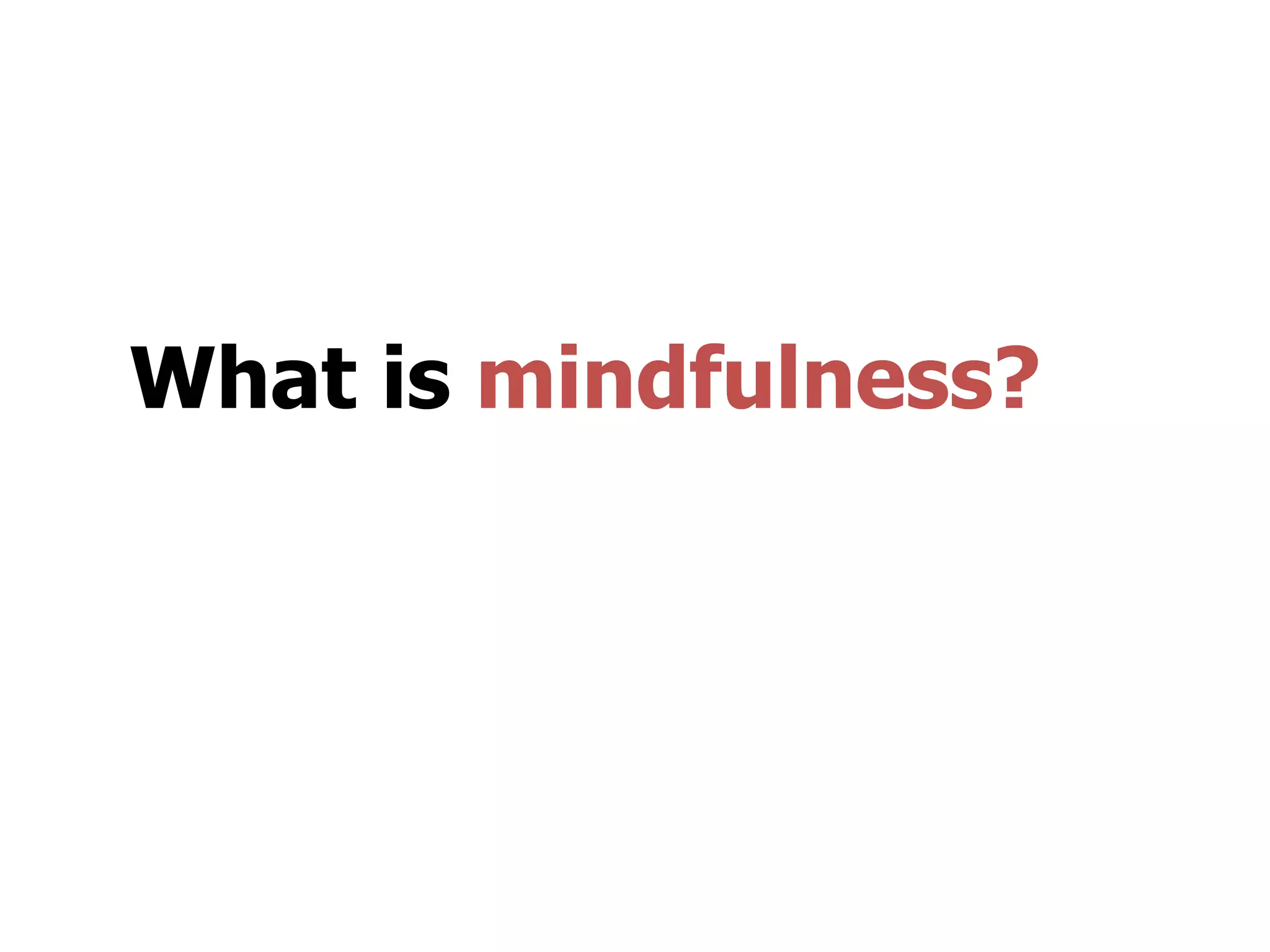 What is mindfulness?
 