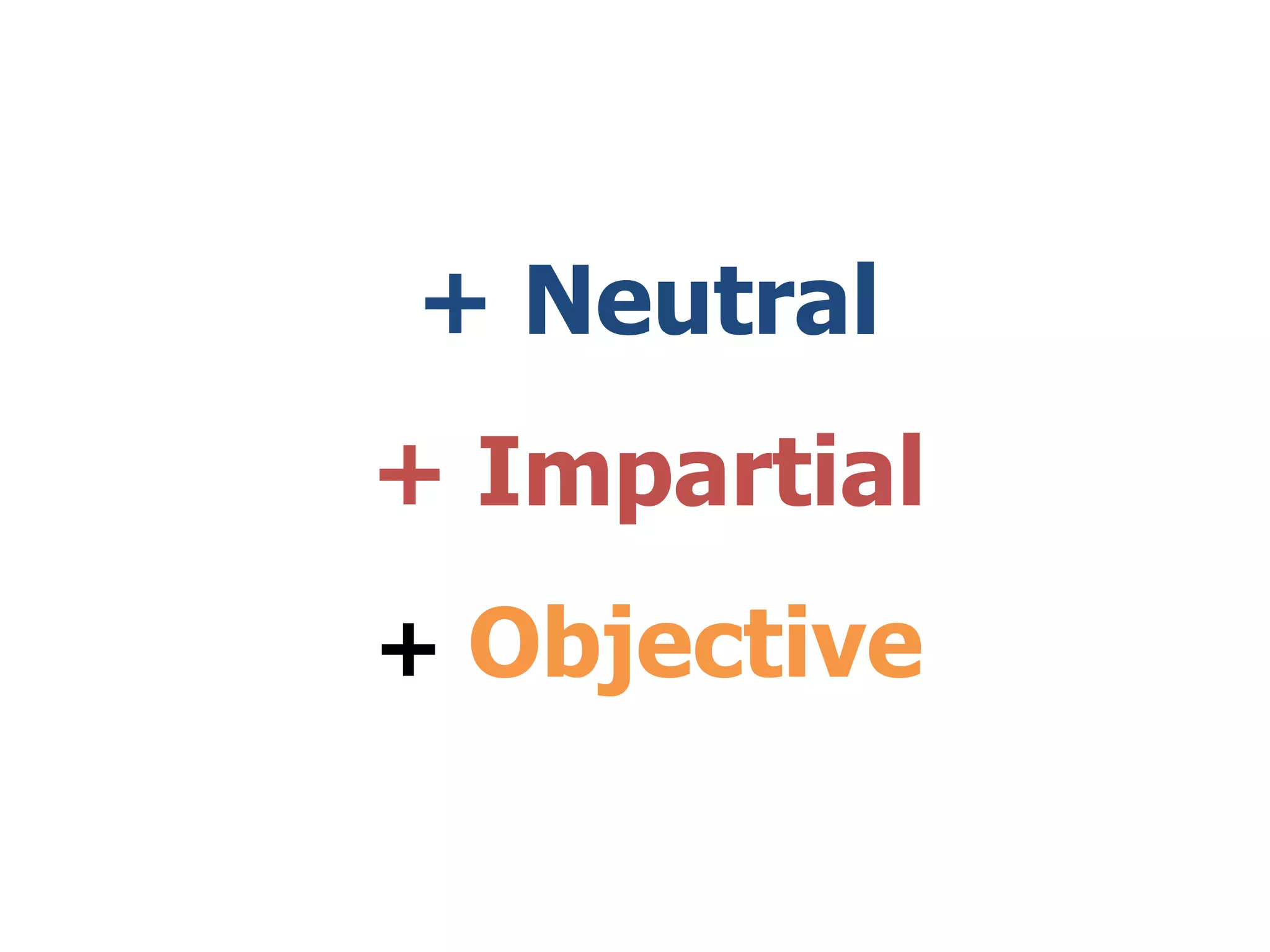 + Neutral
+ Impartial
+ Objective
 