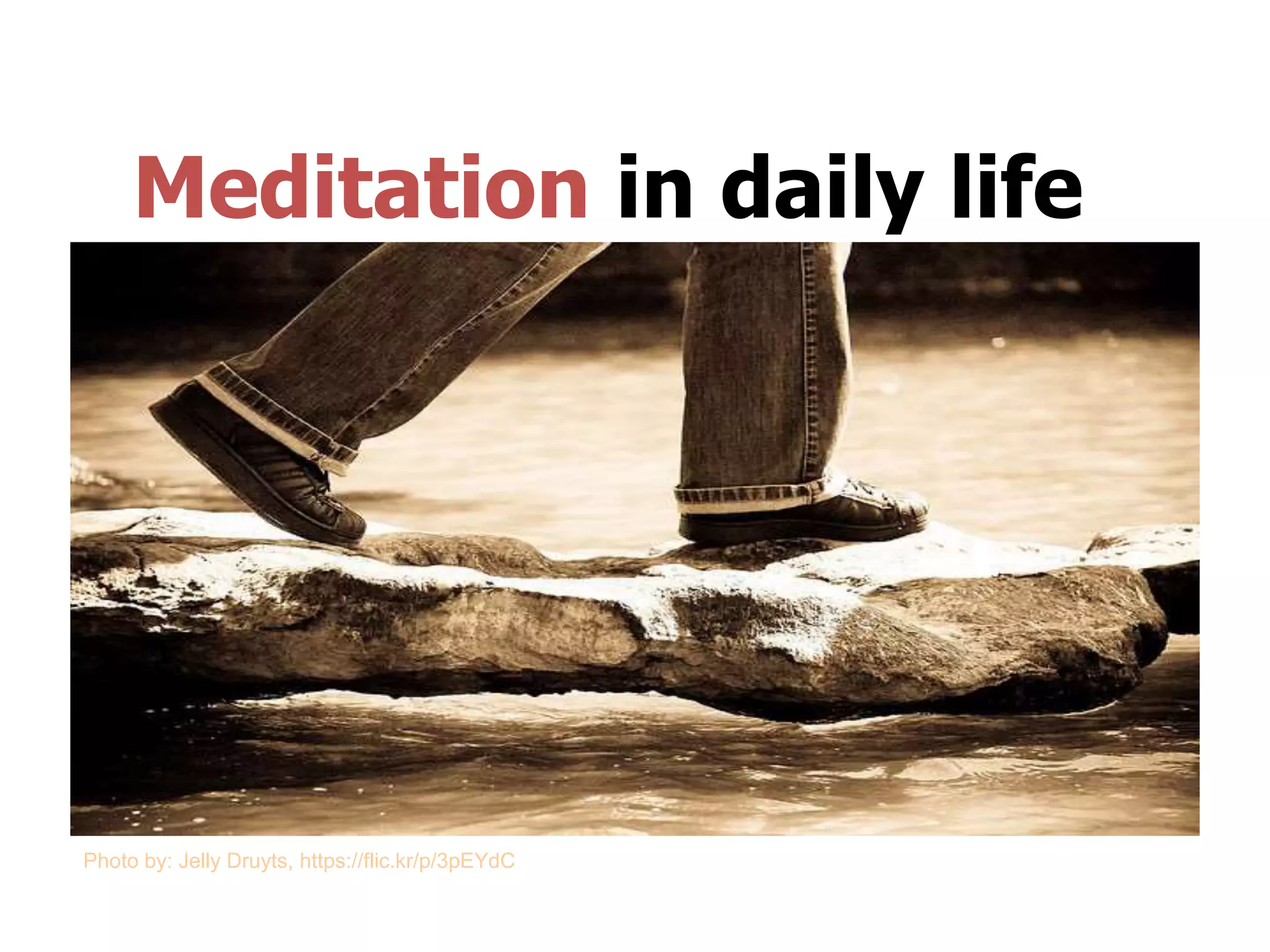 Meditation in daily life
Photo by: Jelly Druyts, https://flic.kr/p/3pEYdC
 