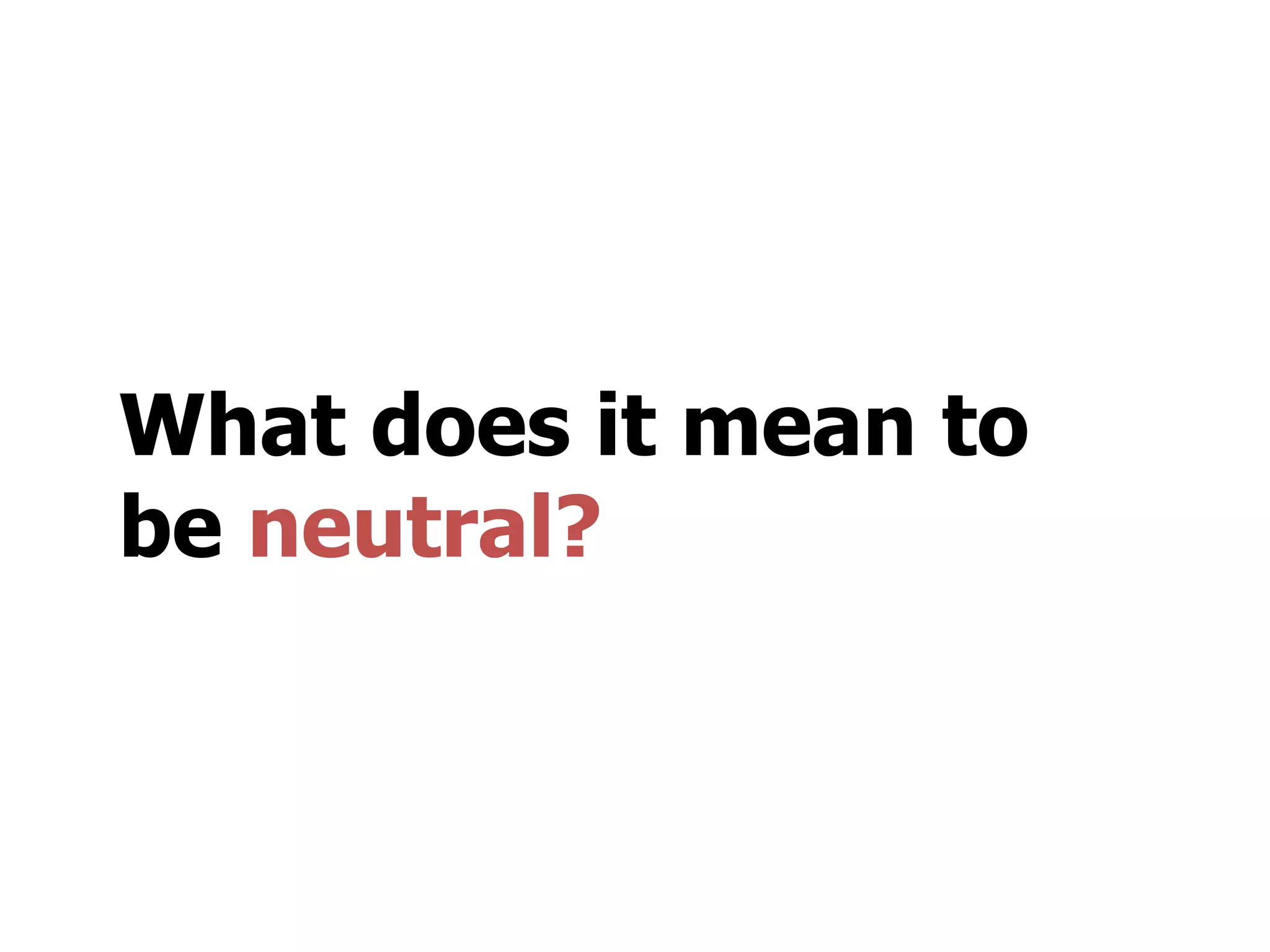 What does it mean to
be neutral?
 