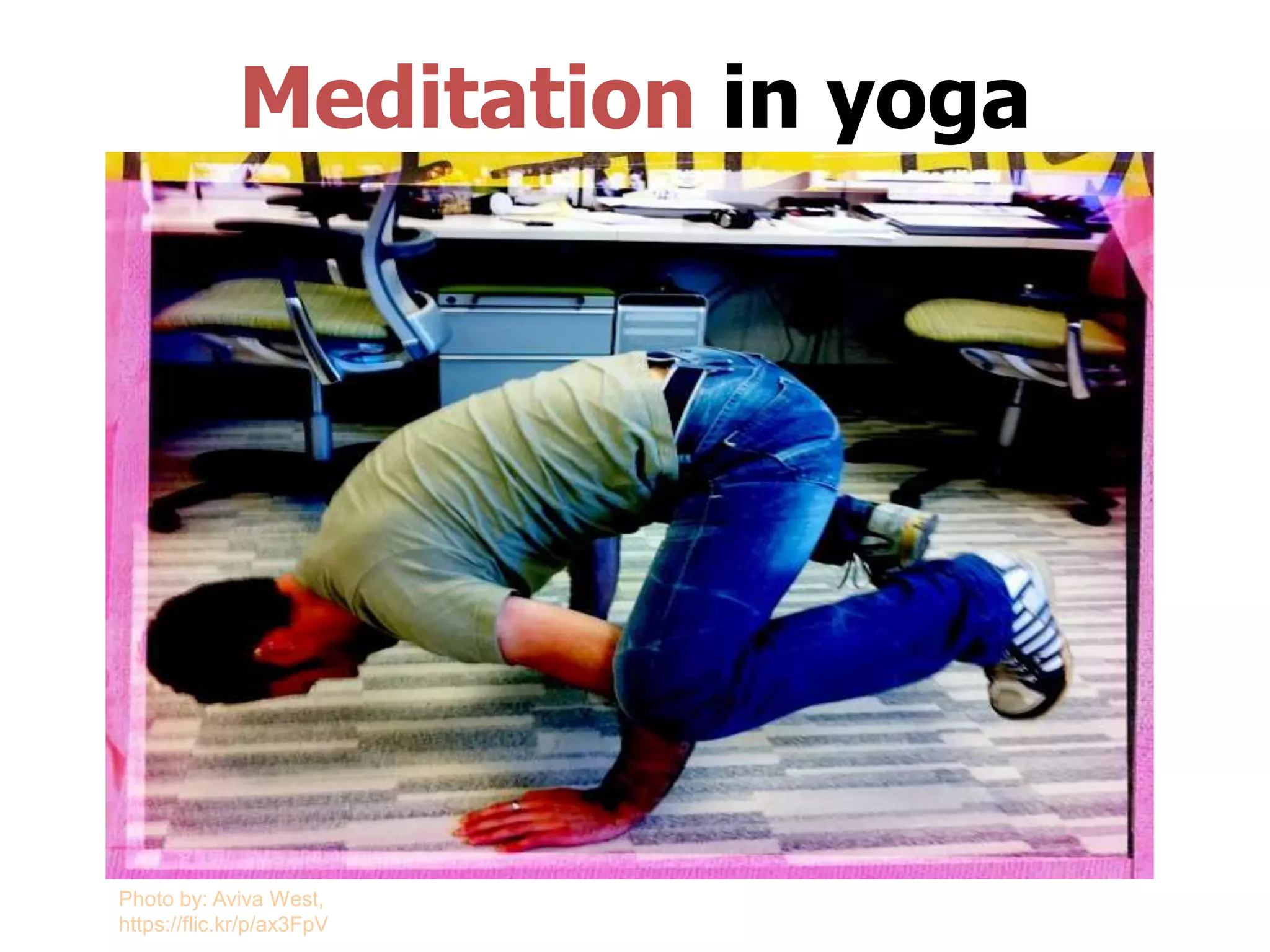 Meditation in yoga
Photo by: Aviva West,
https://flic.kr/p/ax3FpV
 