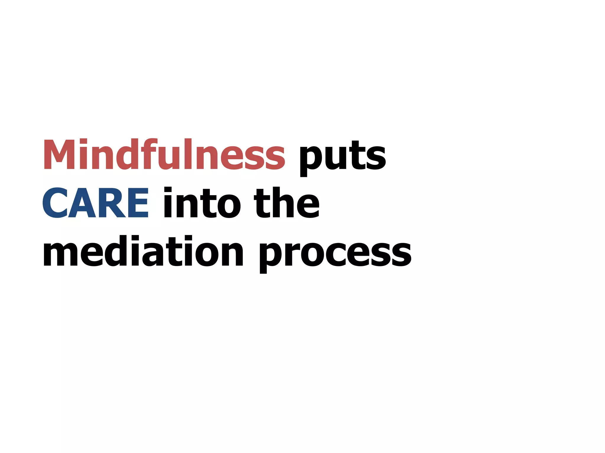 Mindfulness puts
CARE into the
mediation process
 