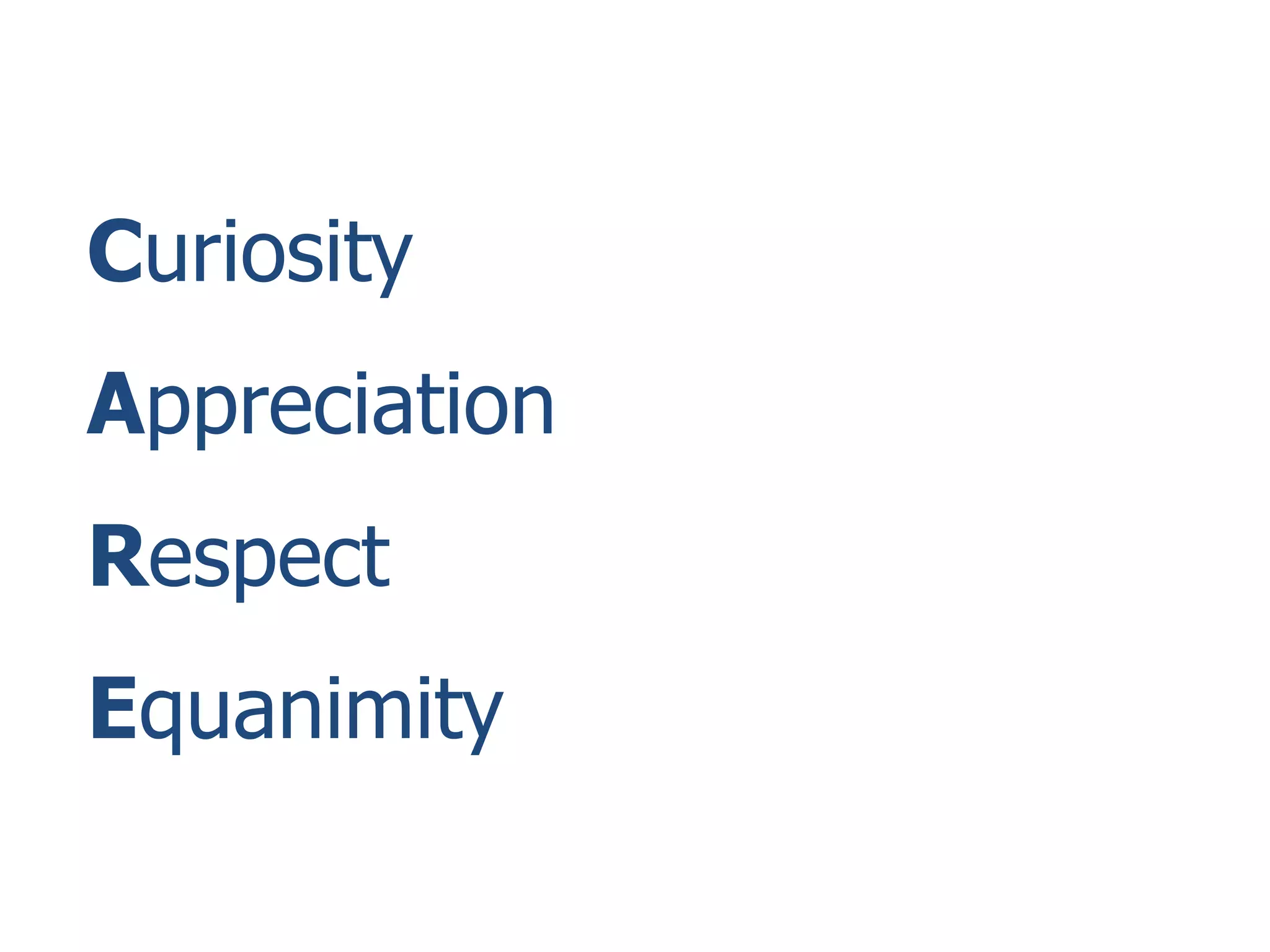Curiosity
Appreciation
Respect
Equanimity
 