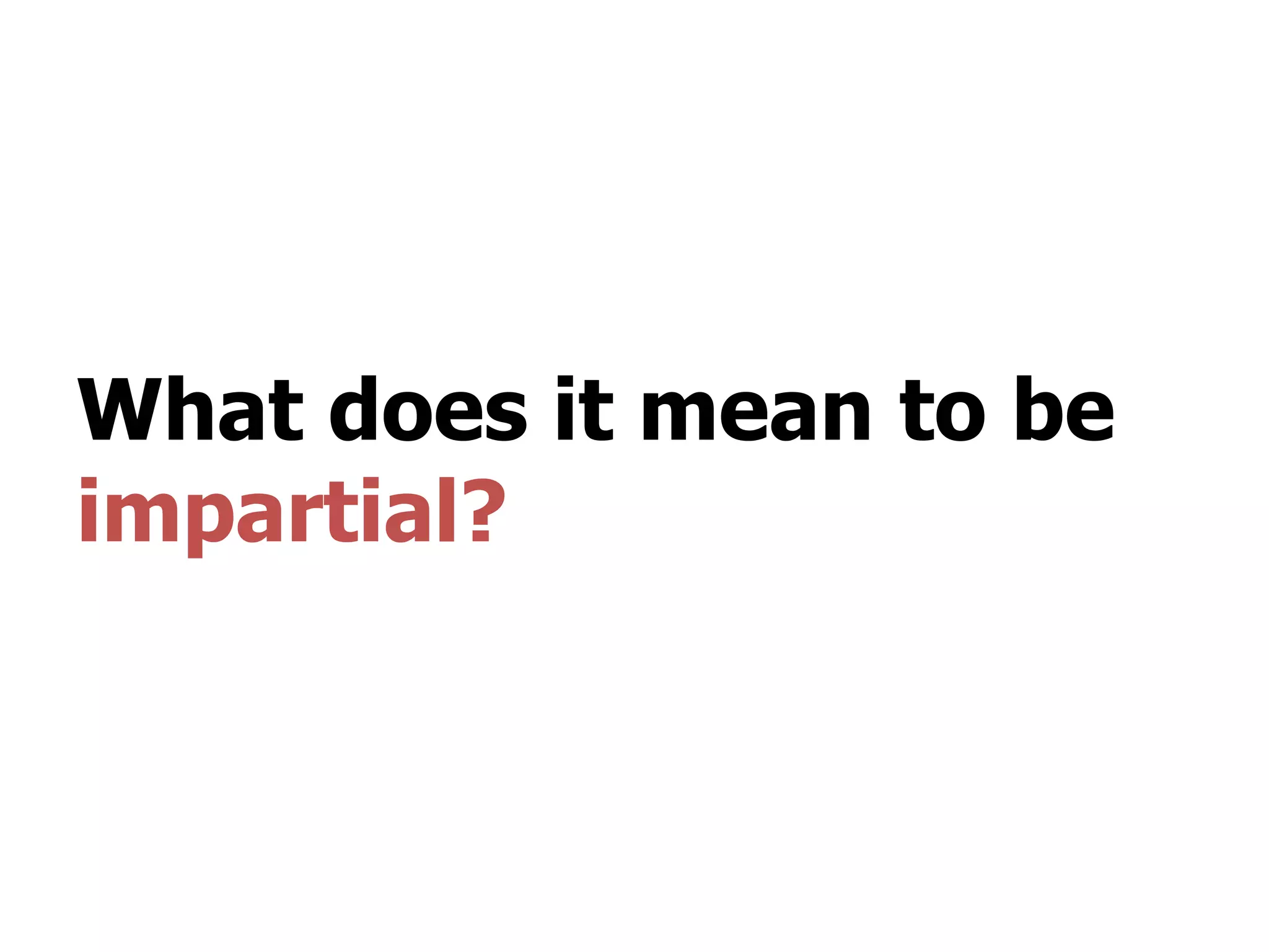 What does it mean to be
impartial?
 