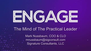 The Mind of The Practical Leader
Mark Nussbaum, COO & CLO
mnussbaum@sigconsult.com
Signature Consultants, LLC
 