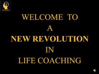WELCOME TO
A
NEW REVOLUTION
IN
LIFE COACHING
 