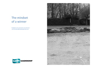 The	
  mindset	
  
of	
  a	
  winner	
  
Feedback	
  and	
  comments	
  are	
  welcome	
  :	
  
rudi.francken@birdieleadership.com	
  




                                                         LEADERSHIP MADE SIMPLE
 