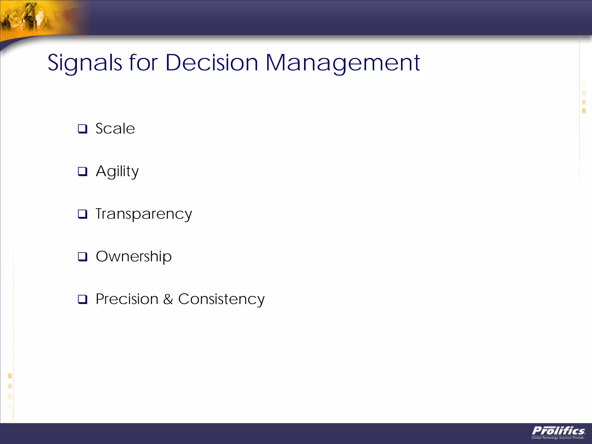 Signals for Decision Management
 Scale
 Agility
 Transparency
 Ownership
 Precision & Consistency
 