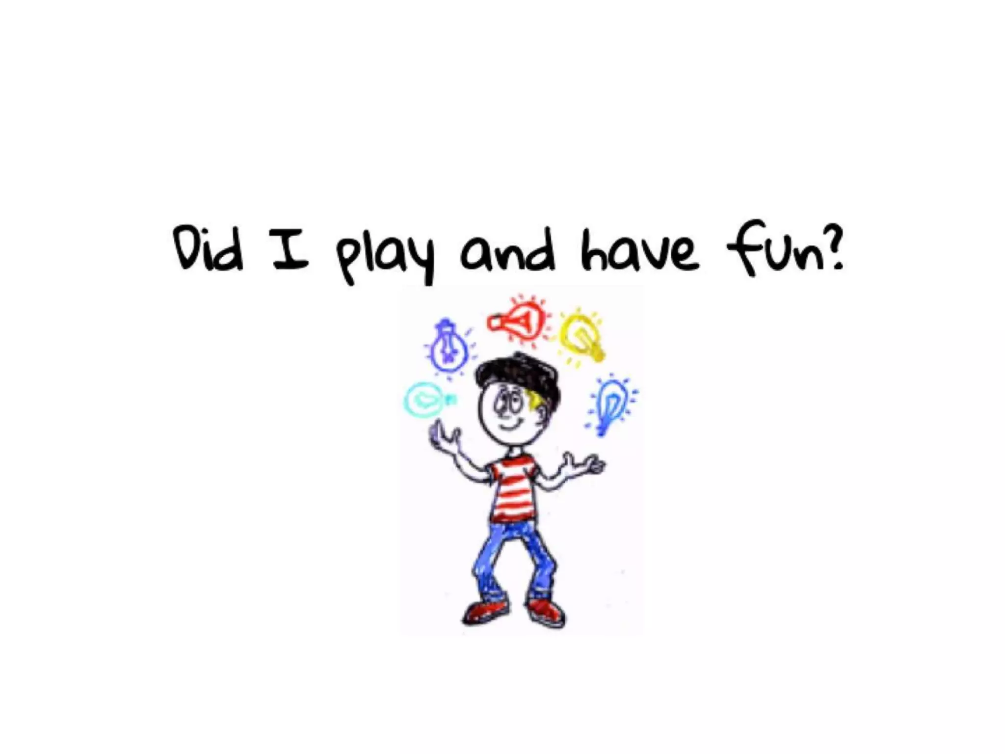 Did I play and have fun?
 