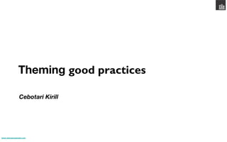 Theming good practices

                Cebotari Kirill




www.wearepropeople.com
 