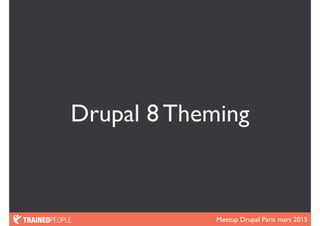 Meetup Drupal Paris mars 2015
Drupal 8 Theming
 