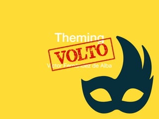 Víctor Fernández de Alba
Theming
VOLTO
 