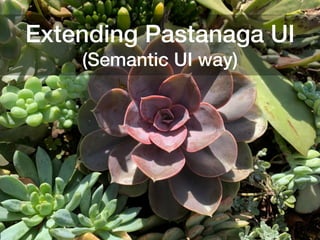 Extending Pastanaga UI
(Semantic UI way)
 