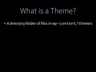 What is a Theme?
★ A directory/folder of files in wp-content/themes
 